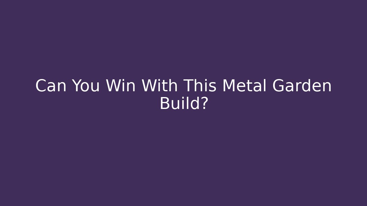 Can You Win With This Metal Garden Build?