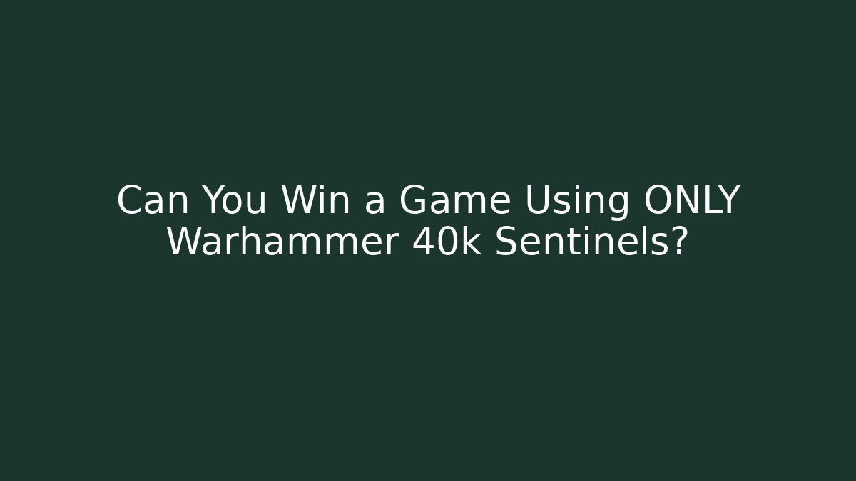 Can You Win a Game Using ONLY Warhammer 40k Sentinels?