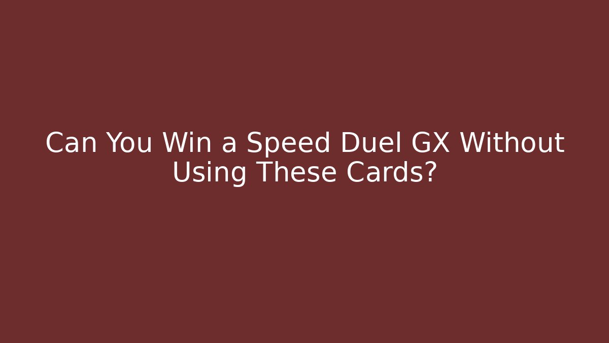 Can You Win a Speed Duel GX Without Using These Cards?