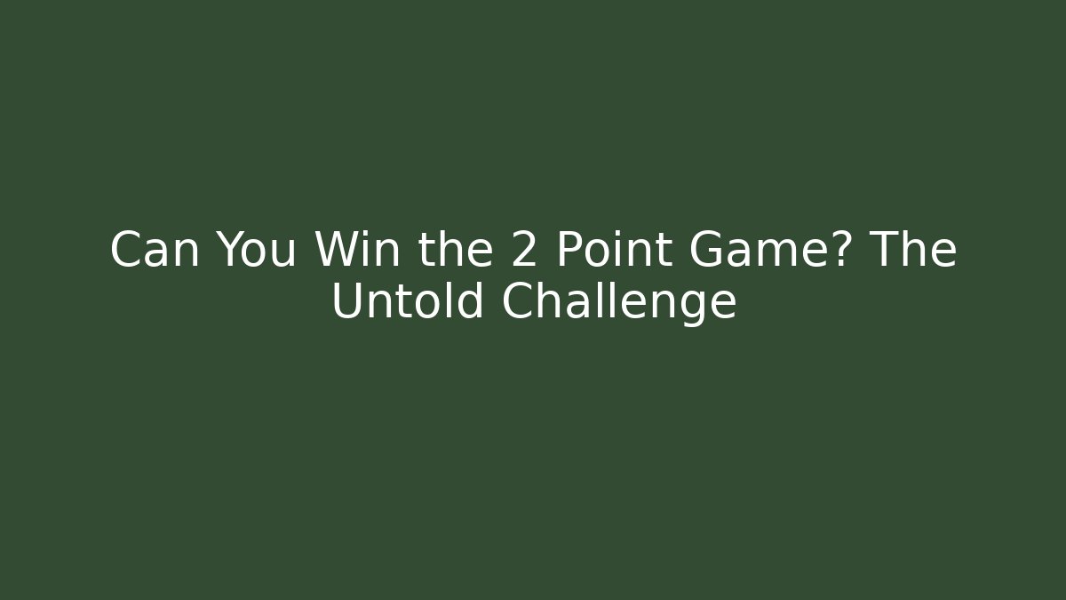 Can You Win the 2 Point Game? The Untold Challenge
