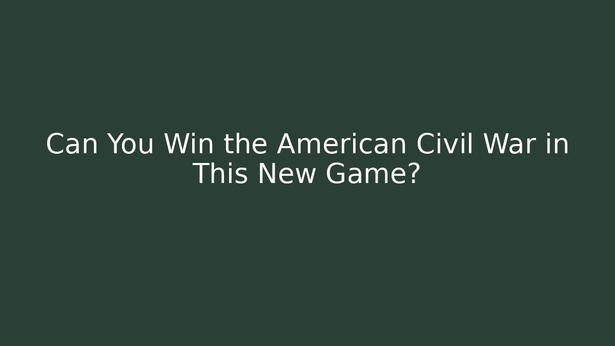 Can You Win the American Civil War in This New Game?