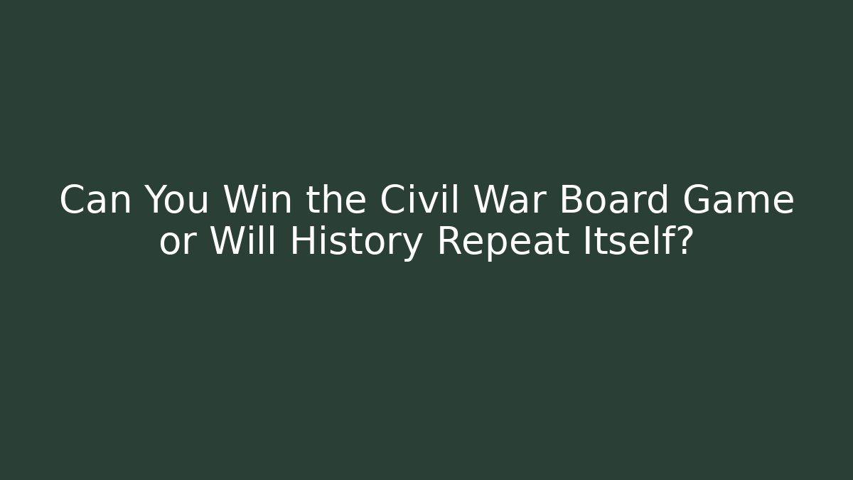 Can You Win the Civil War Board Game or Will History Repeat Itself? - Vintage E-Juice