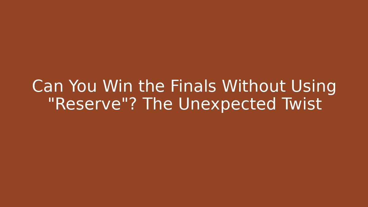 Can You Win the Finals Without Using "Reserve"? The Unexpected Twist - Vintage E-Juice