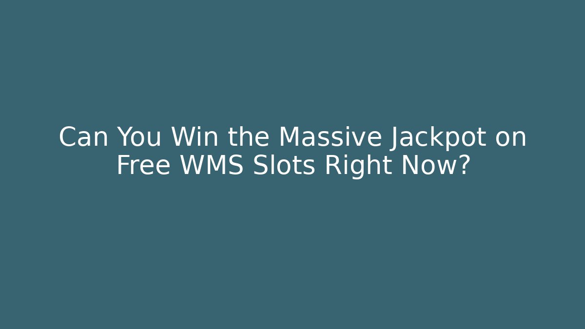Can You Win the Massive Jackpot on Free WMS Slots Right Now?