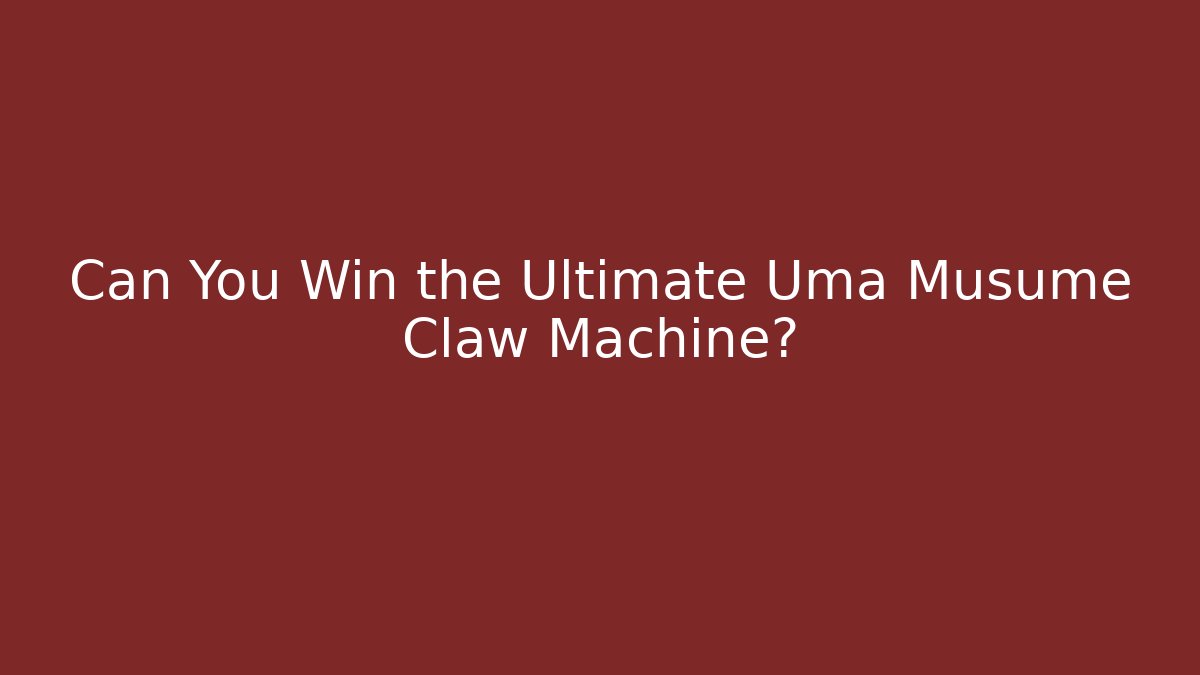 Can You Win the Ultimate Uma Musume Claw Machine?
