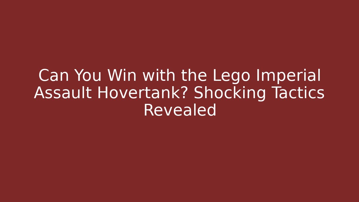 Can You Win with the Lego Imperial Assault Hovertank? Shocking Tactics Revealed