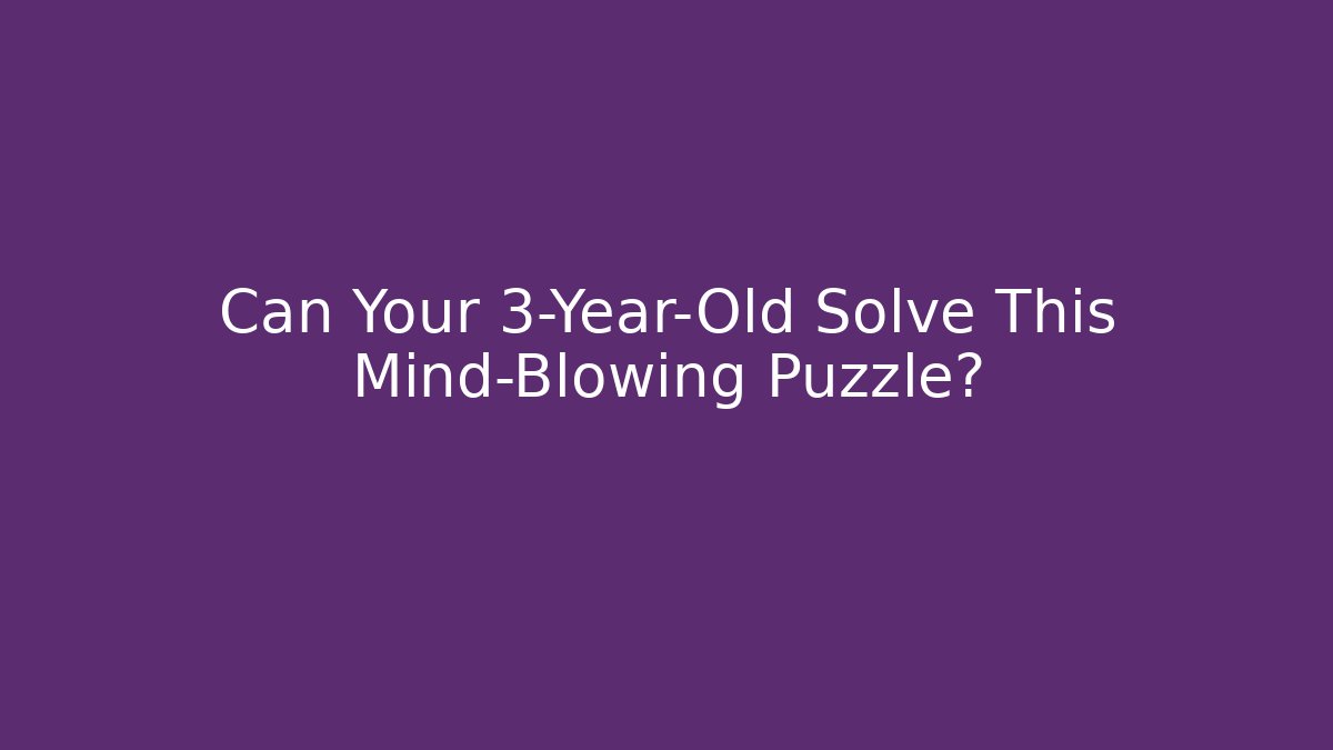 Can Your 3-Year-Old Solve This Mind-Blowing Puzzle?