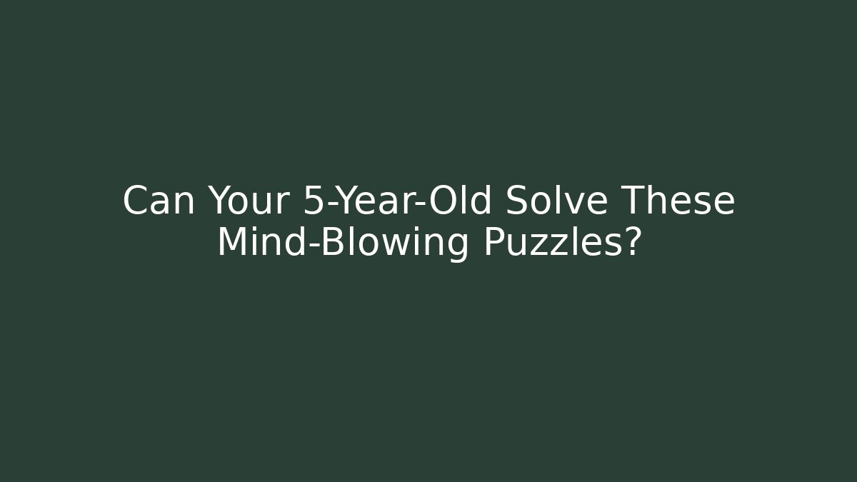 Can Your 5-Year-Old Solve These Mind-Blowing Puzzles?