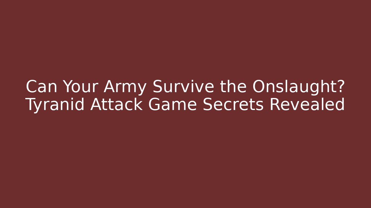 Can Your Army Survive the Onslaught? Tyranid Attack Game Secrets Revealed - Vintage E-Juice