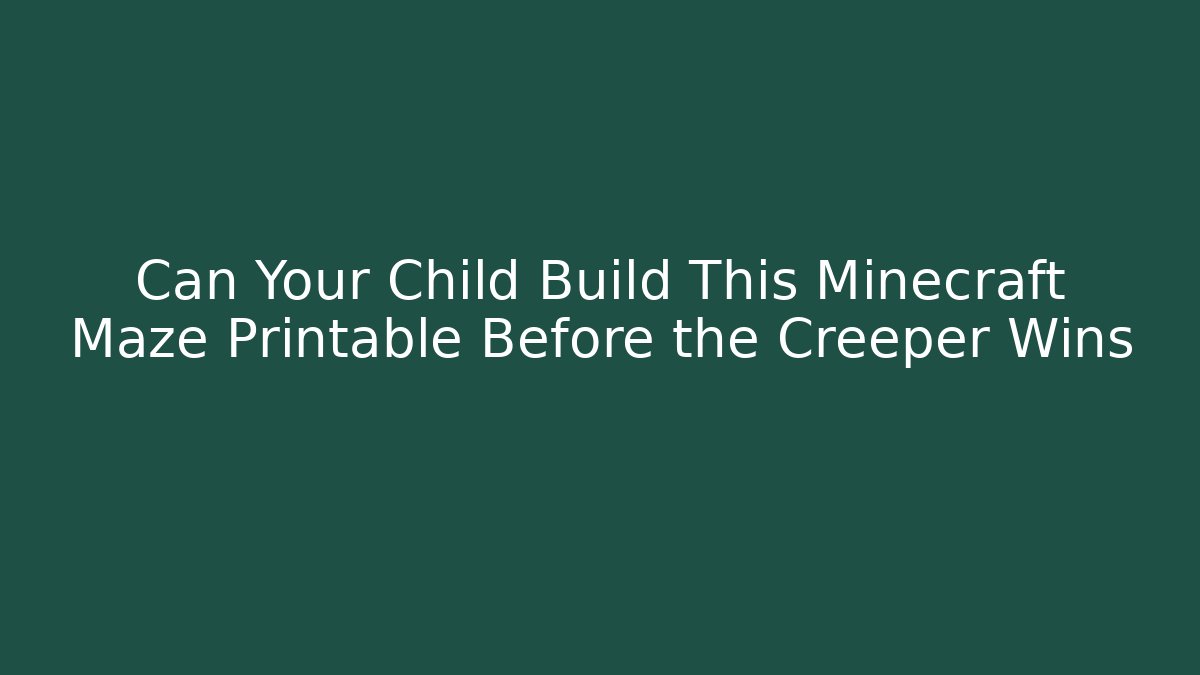Can Your Child Build This Minecraft Maze Printable Before the Creeper Wins
