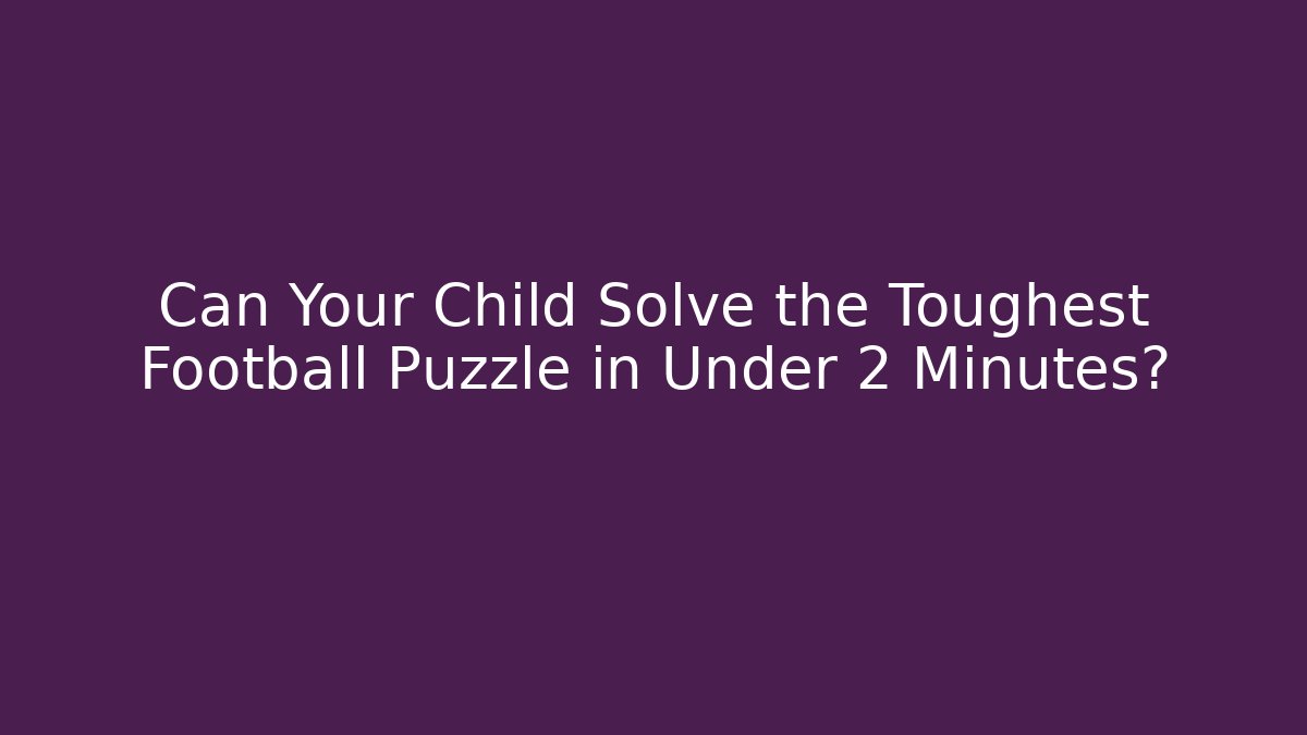 Can Your Child Solve the Toughest Football Puzzle in Under 2 Minutes? - Vintage E-Juice