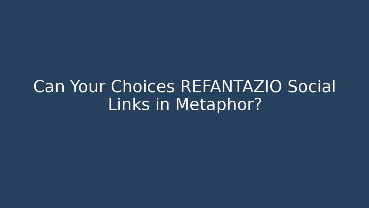 Can Your Choices REFANTAZIO Social Links in Metaphor?