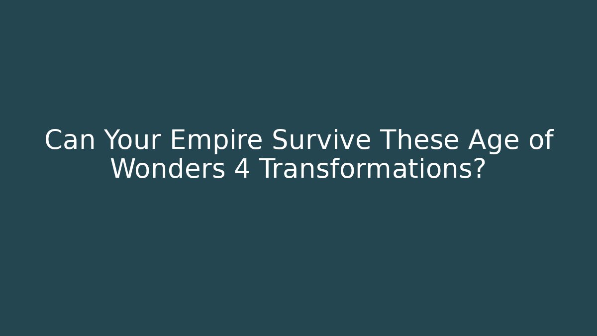 Can Your Empire Survive These Age of Wonders 4 Transformations?