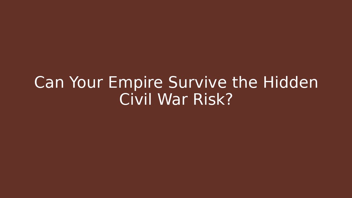 Can Your Empire Survive the Hidden Civil War Risk?