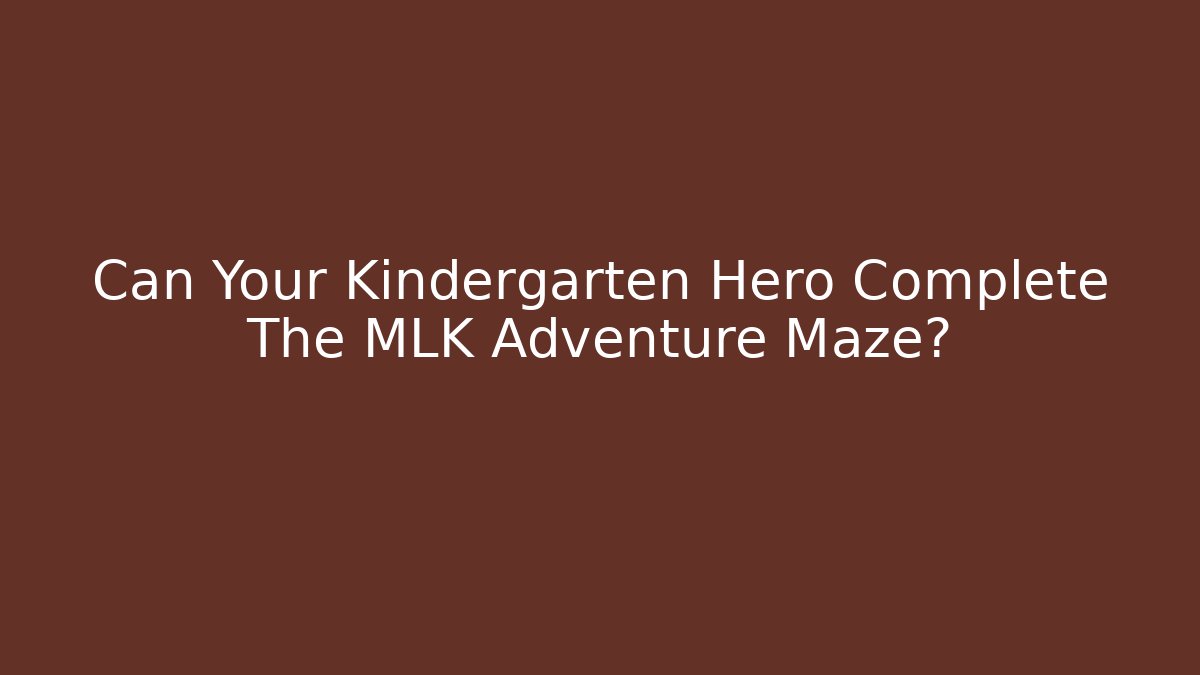 Can Your Kindergarten Hero Complete The MLK Adventure Maze?