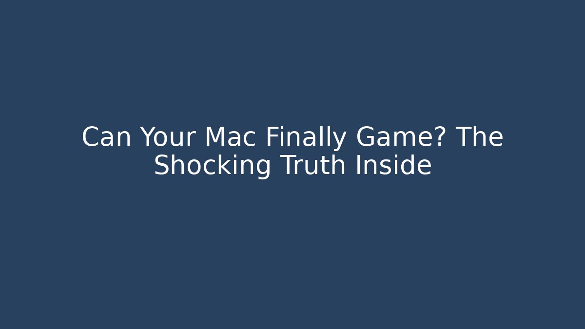 Can Your Mac Finally Game? The Shocking Truth Inside