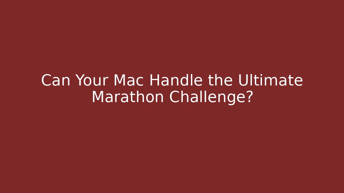 Can Your Mac Handle the Ultimate Marathon Challenge?