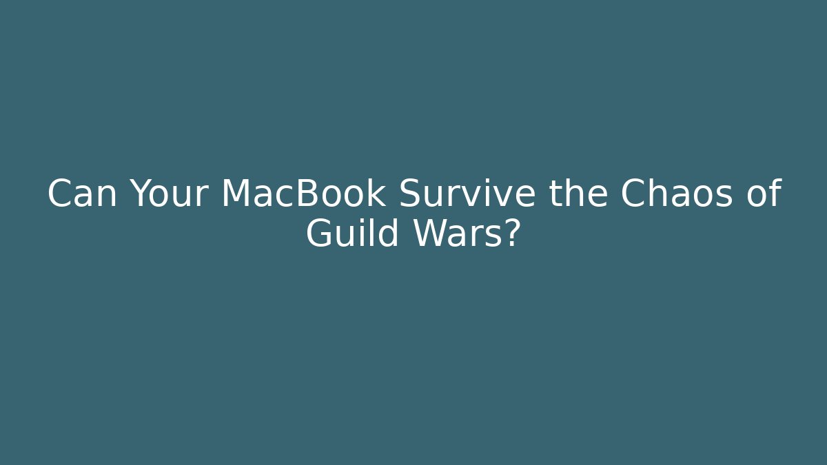 Can Your MacBook Survive the Chaos of Guild Wars?