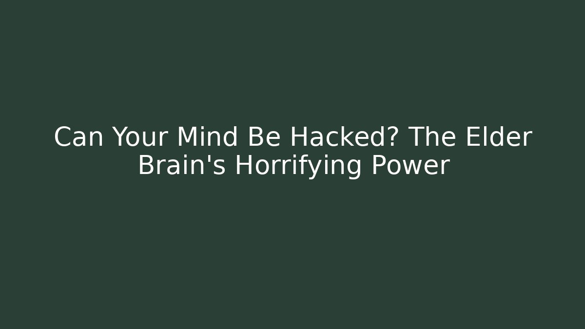 Can Your Mind Be Hacked? The Elder Brain's Horrifying Power