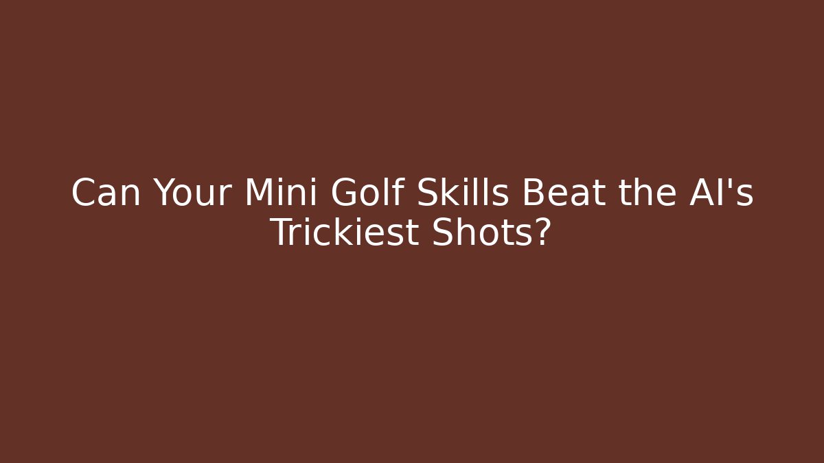 Can Your Mini Golf Skills Beat the AI’s Trickiest Shots?