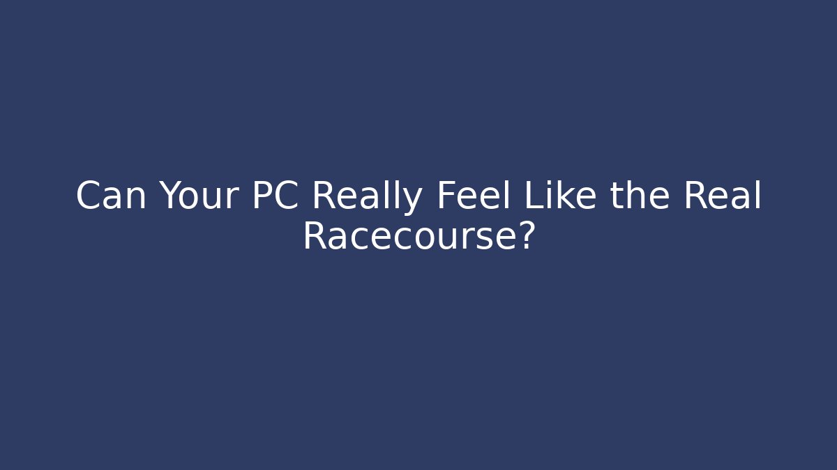 Can Your PC Really Feel Like the Real Racecourse? - Vintage E-Juice