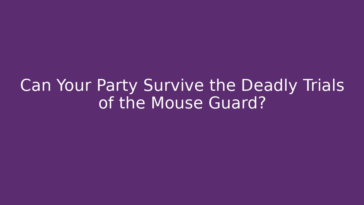 Can Your Party Survive the Deadly Trials of the Mouse Guard?