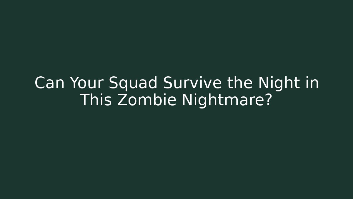 Can Your Squad Survive the Night in This Zombie Nightmare?