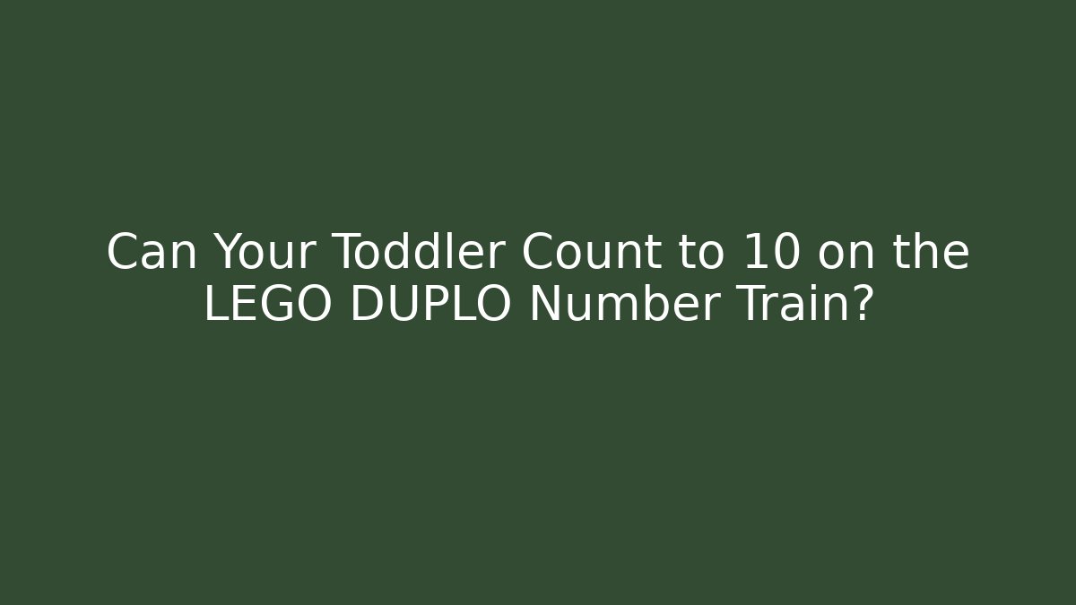 Can Your Toddler Count to 10 on the LEGO DUPLO Number Train?