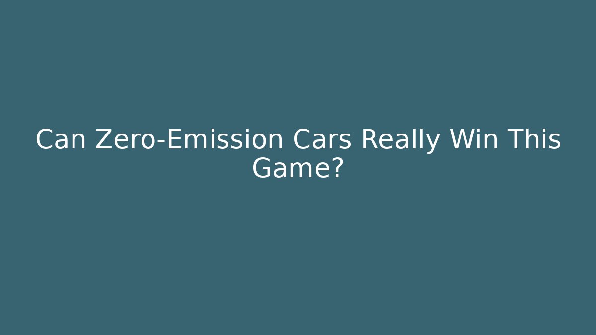Can Zero-Emission Cars Really Win This Game?
