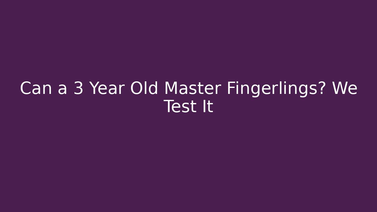 Can a 3 Year Old Master Fingerlings? We Test It - Vintage E-Juice