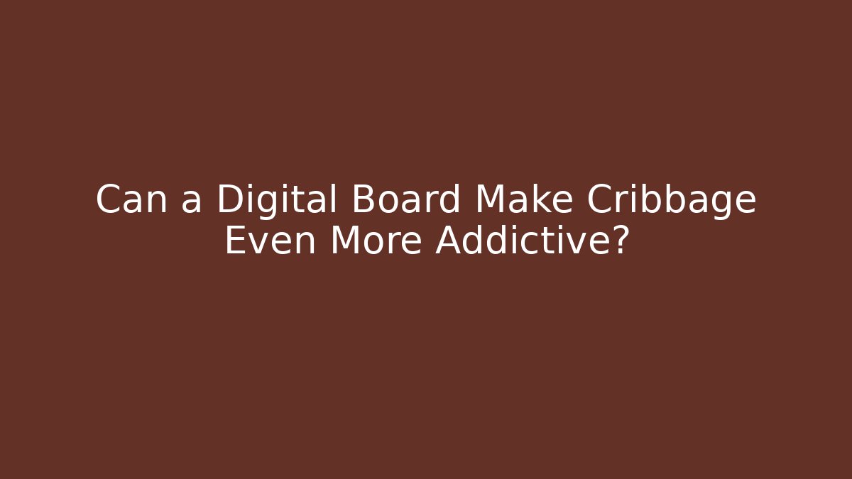 Can a Digital Board Make Cribbage Even More Addictive? - Vintage E-Juice