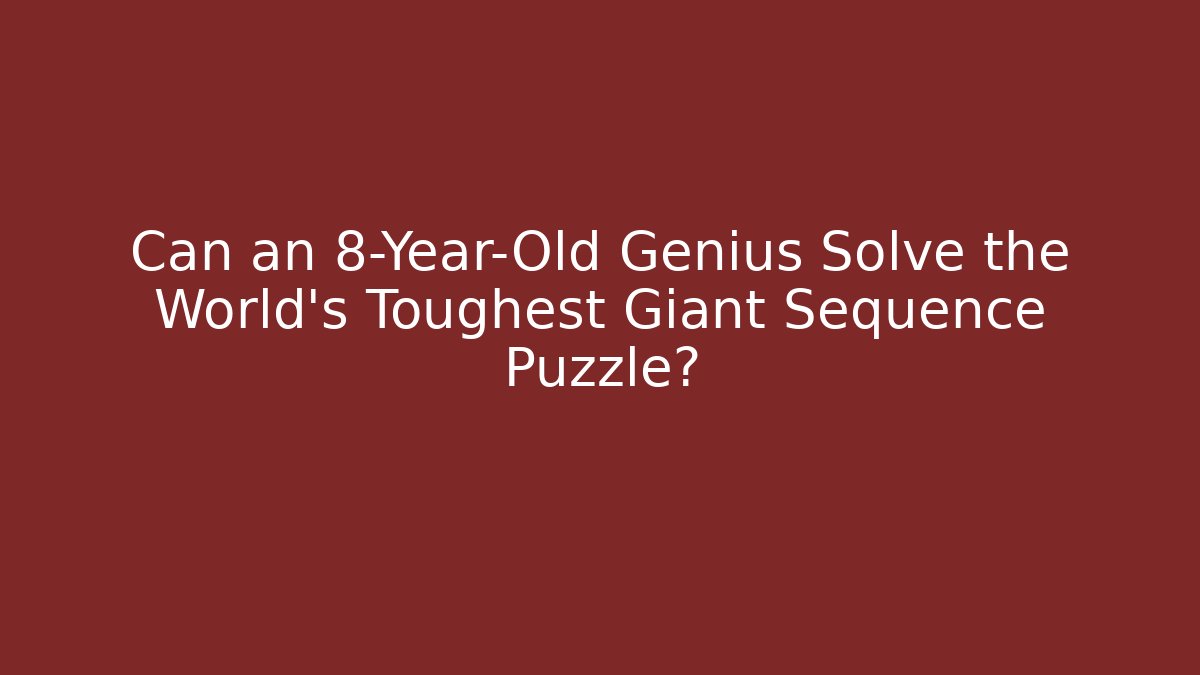 Can an 8-Year-Old Genius Solve the World's Toughest Giant Sequence Puzzle?