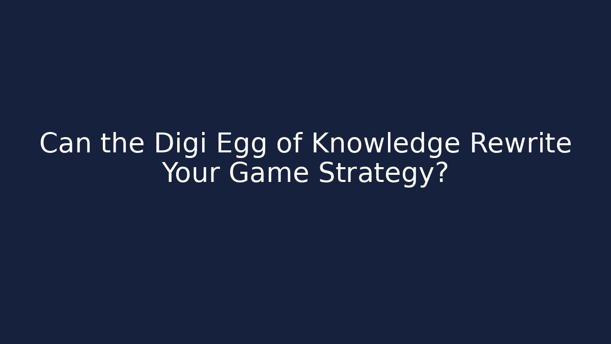 Can the Digi Egg of Knowledge Rewrite Your Game Strategy?