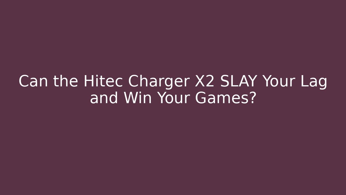 Can the Hitec Charger X2 SLAY Your Lag and Win Your Games?