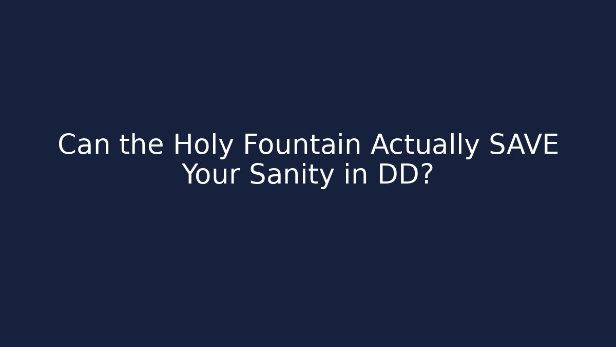 Can the Holy Fountain Actually SAVE Your Sanity in DD?