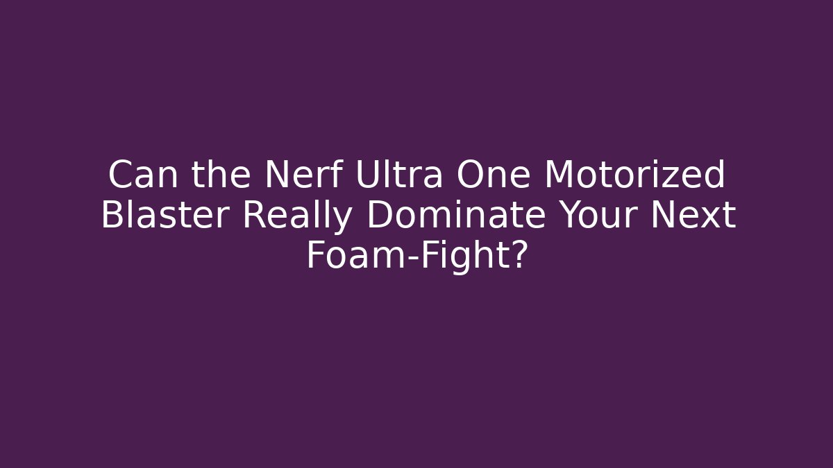 Can the Nerf Ultra One Motorized Blaster Really Dominate Your Next Foam-Fight? - Vintage E-Juice