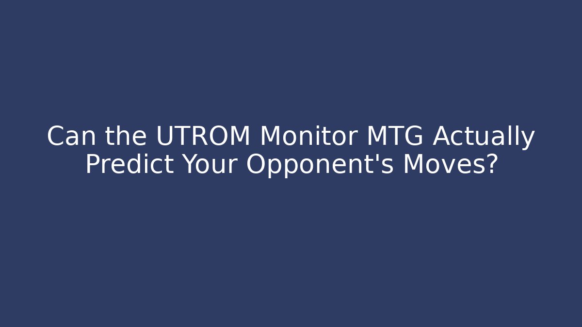 Can the UTROM Monitor MTG Actually Predict Your Opponent's Moves?