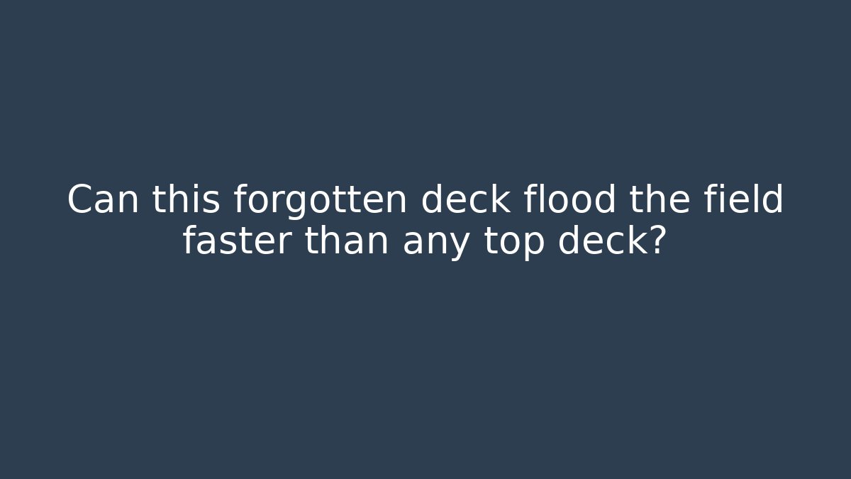 Can this forgotten deck flood the field faster than any top deck?