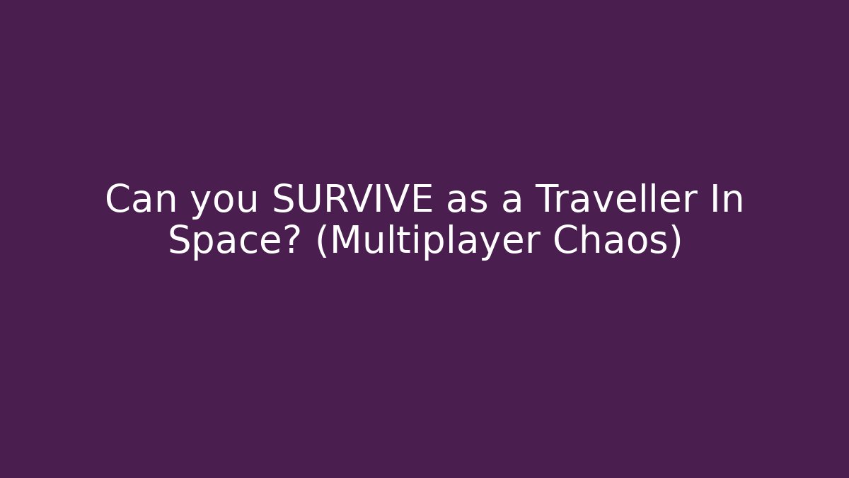 Can you SURVIVE as a Traveller In Space? (Multiplayer Chaos)