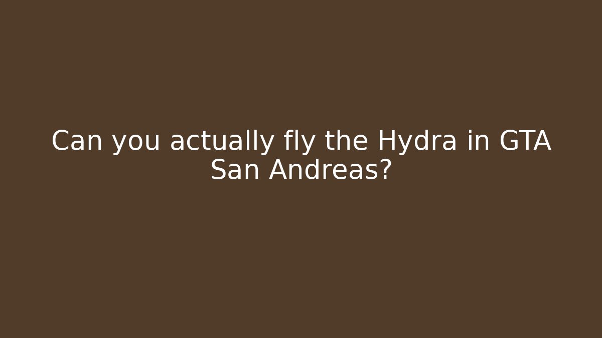 Can you actually fly the Hydra in GTA San Andreas?