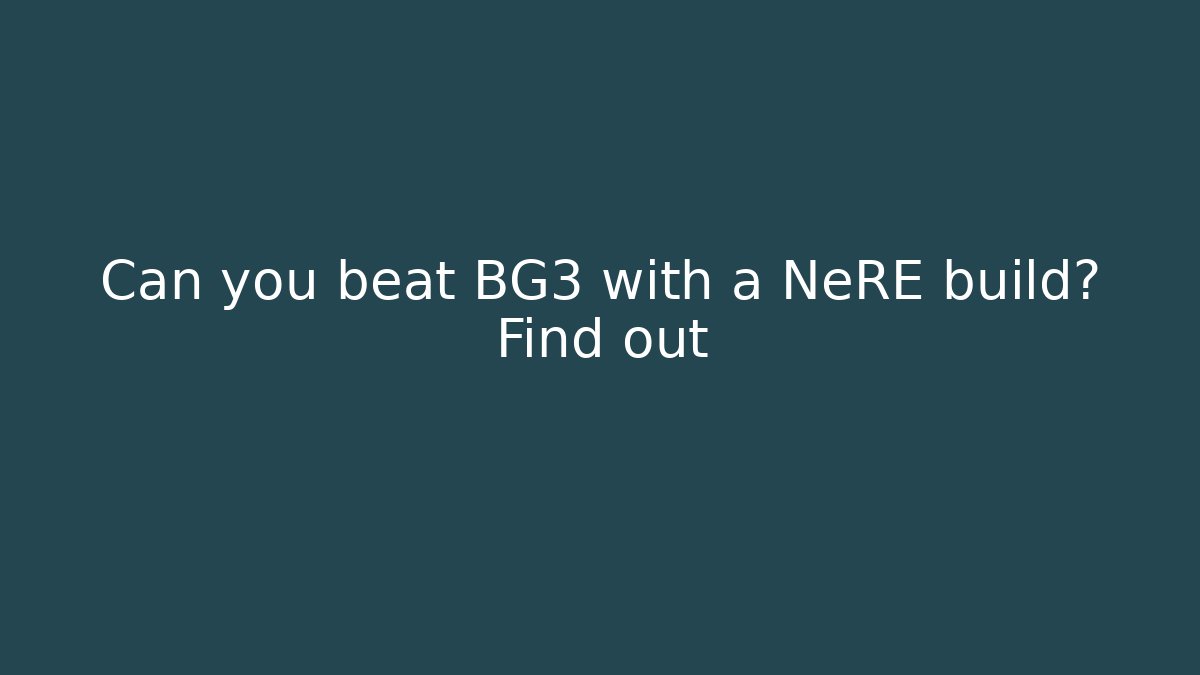 Can you beat BG3 with a NeRE build? Find out