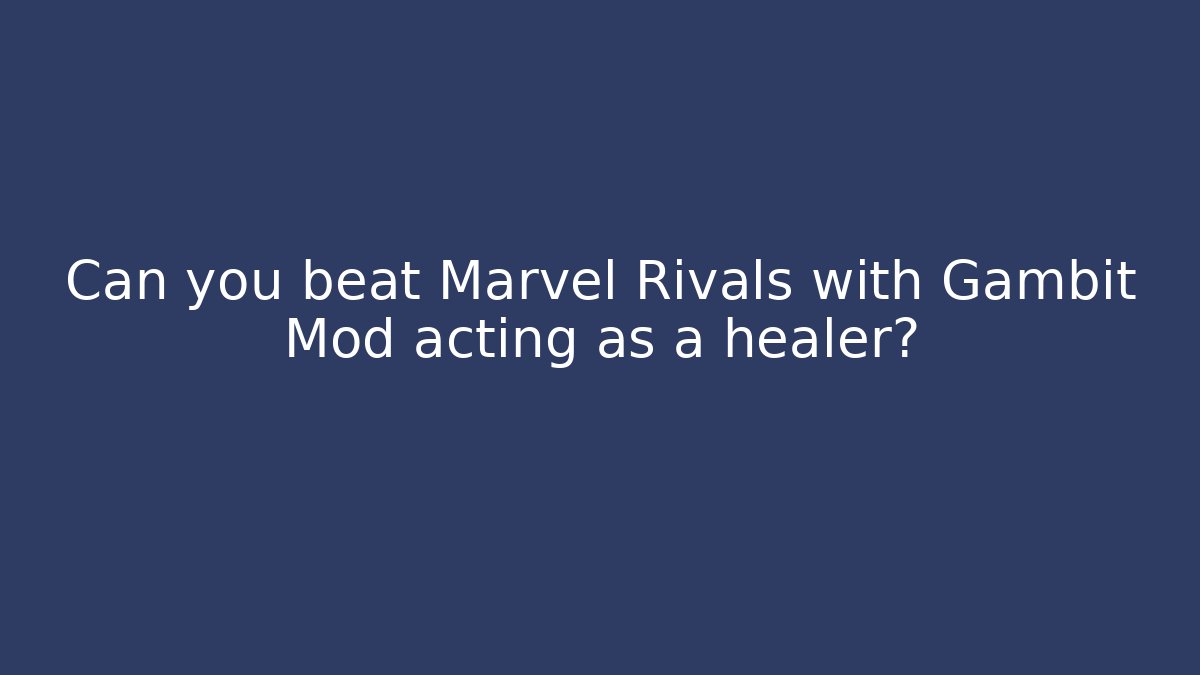 Can you beat Marvel Rivals with Gambit Mod acting as a healer?