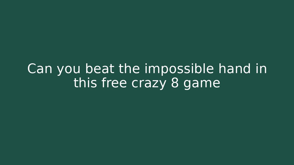 Can you beat the impossible hand in this free crazy 8 game