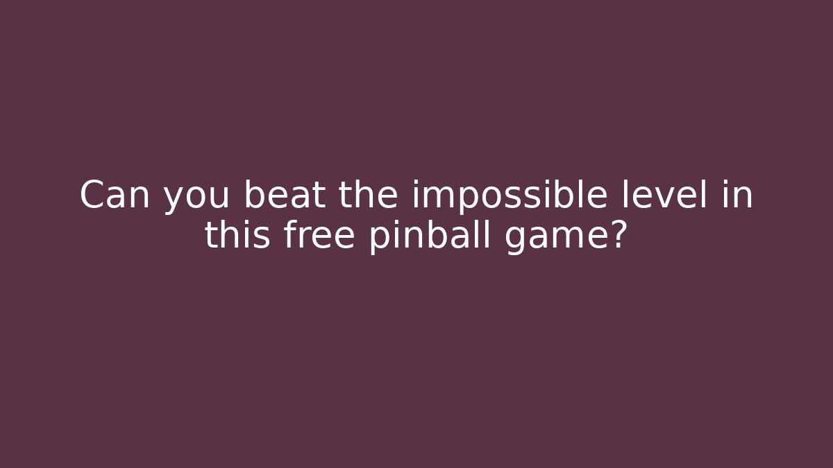 Can you beat the impossible level in this free pinball game? - Vintage E-Juice
