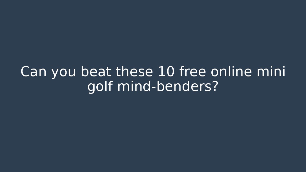 Can you beat these 10 free online mini golf mind-benders?