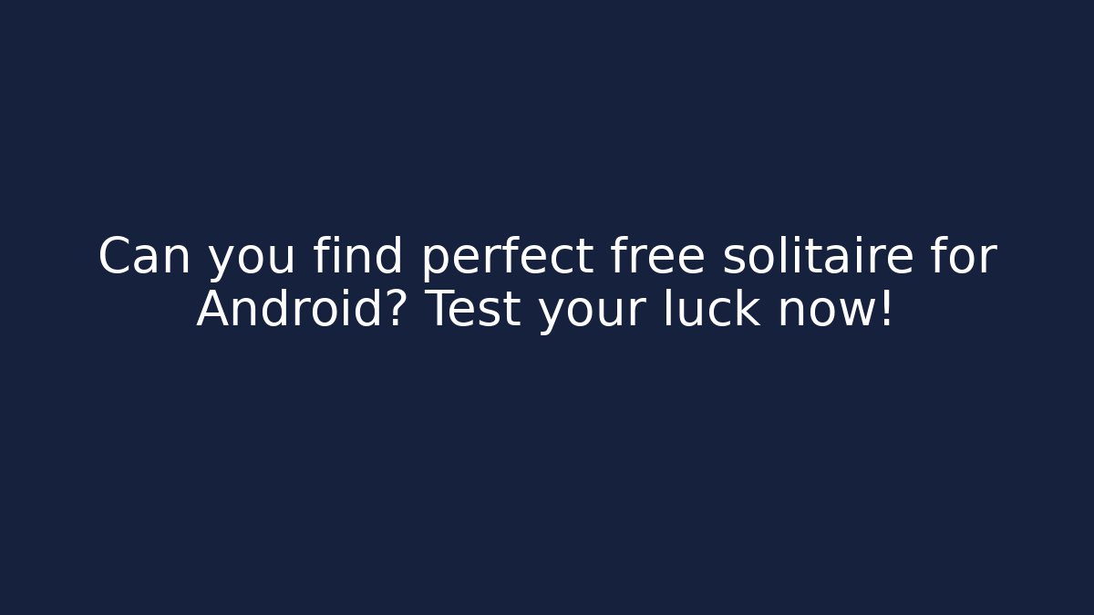 Can you find perfect free solitaire for Android? Test your luck now!