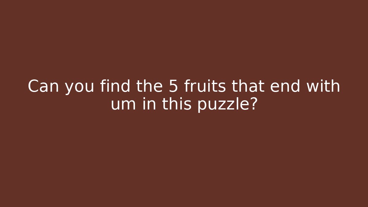 Can you find the 5 fruits that end with um in this puzzle?