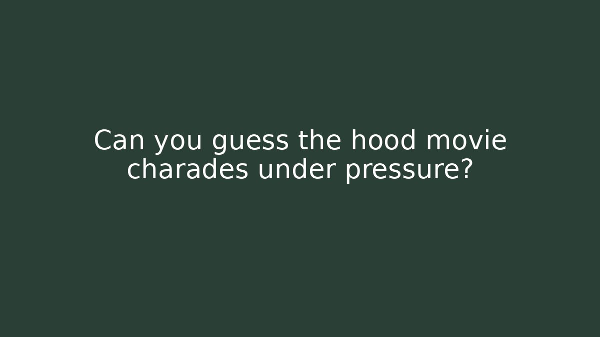 Can you guess the hood movie charades under pressure?