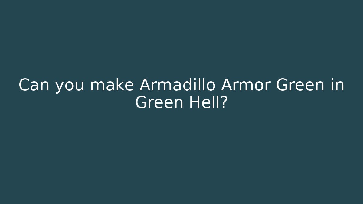 Can you make Armadillo Armor Green in Green Hell?
