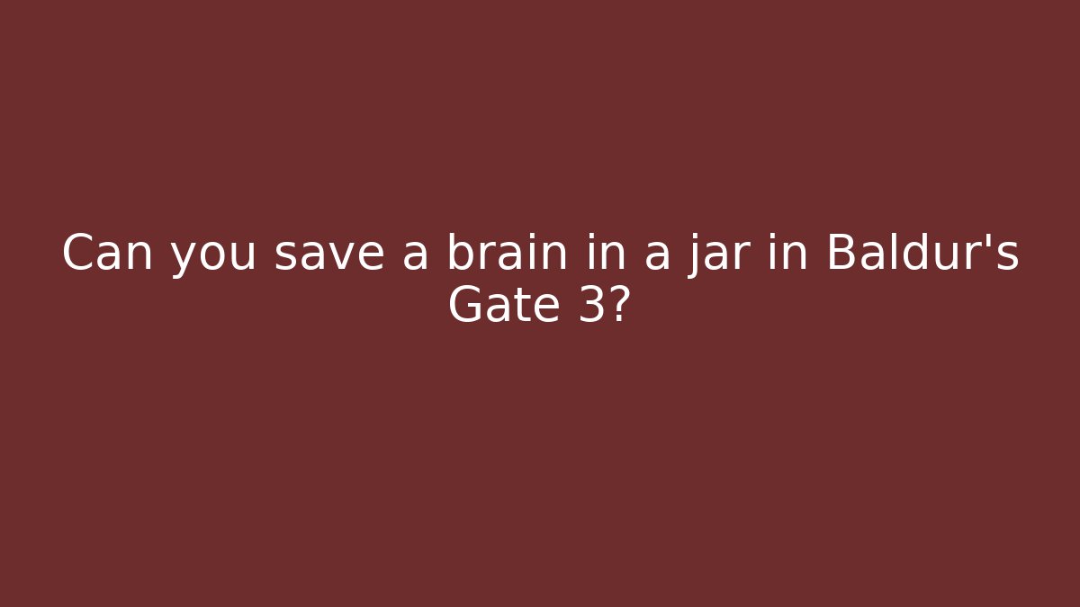 Can you save a brain in a jar in Baldur's Gate 3?